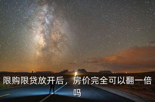 限購限貸放開后，房價完全可以翻一倍嗎