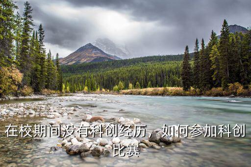 在校期間沒有科創(chuàng)經(jīng)歷，如何參加科創(chuàng)比賽