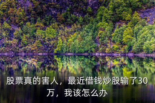 股票真的害人，最近借錢(qián)炒股輸了30萬(wàn)，我該怎么辦