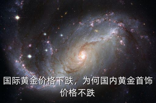 國際黃金價(jià)格下跌，為何國內(nèi)黃金首飾價(jià)格不跌