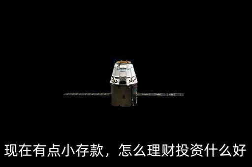 現(xiàn)在有點小存款，怎么理財投資什么好