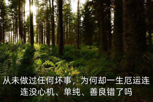 從未做過任何壞事，為何卻一生厄運(yùn)連連沒心機(jī)、單純、善良錯(cuò)了嗎