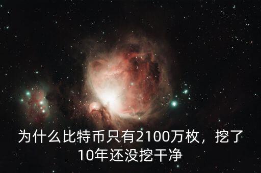 為什么比特幣只有2100萬枚，挖了10年還沒挖干凈