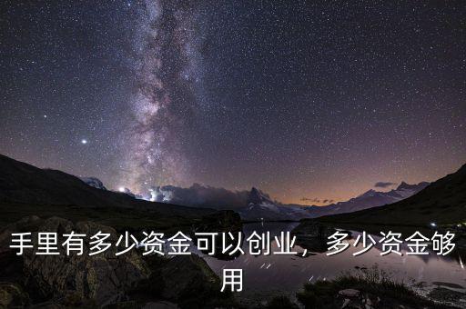 手里有多少資金可以創(chuàng)業(yè)，多少資金夠用