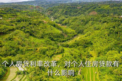 個(gè)人房貸利率改革，對(duì)個(gè)人住房貸款有什么影響