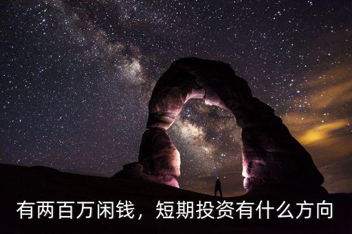 有兩百萬閑錢，短期投資有什么方向