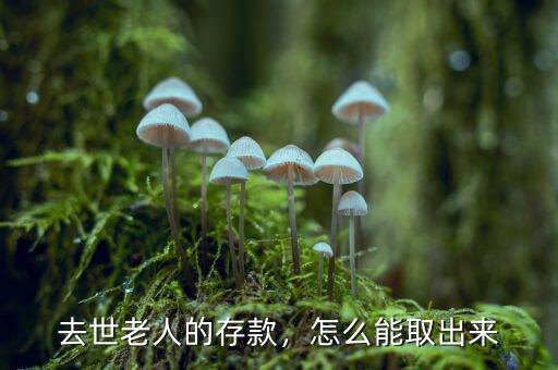 去世老人的存款，怎么能取出來