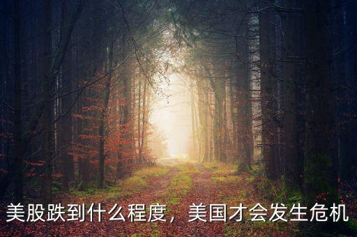 美股跌到什么程度，美國(guó)才會(huì)發(fā)生危機(jī)