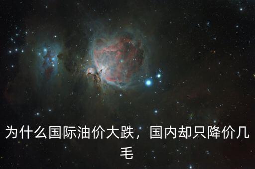 為什么國際油價(jià)大跌，國內(nèi)卻只降價(jià)幾毛