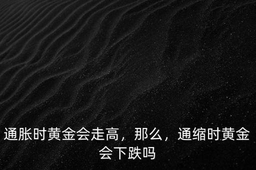 通脹時(shí)黃金會走高，那么，通縮時(shí)黃金會下跌嗎