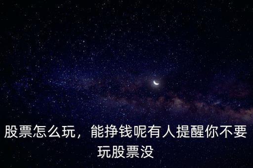 股票怎么玩，能掙錢呢有人提醒你不要玩股票沒