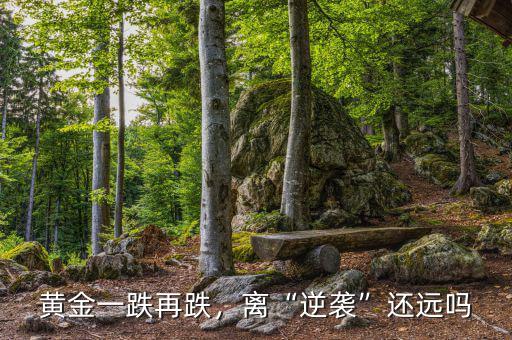 黃金一跌再跌，離“逆襲”還遠(yuǎn)嗎