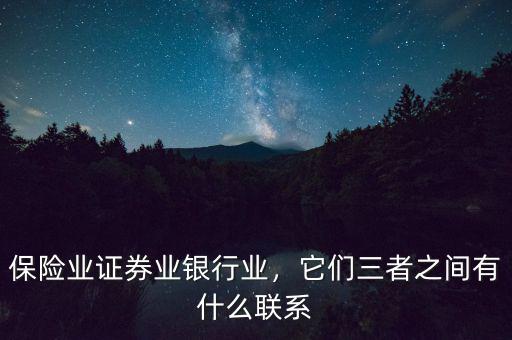 保險業(yè)證券業(yè)銀行業(yè)，它們?nèi)咧g有什么聯(lián)系