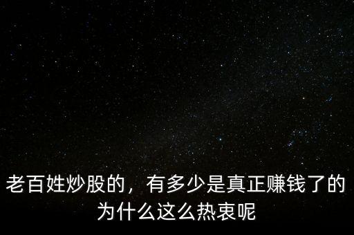 老百姓炒股的，有多少是真正賺錢了的為什么這么熱衷呢