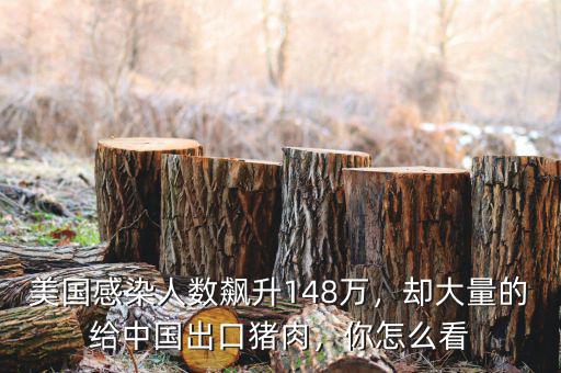 美國感染人數(shù)飆升148萬，卻大量的給中國出口豬肉，你怎么看