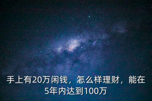 手上有20萬閑錢，怎么樣理財，能在5年內(nèi)達到100萬