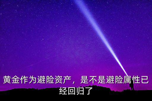 黃金作為避險(xiǎn)資產(chǎn)，是不是避險(xiǎn)屬性已經(jīng)回歸了