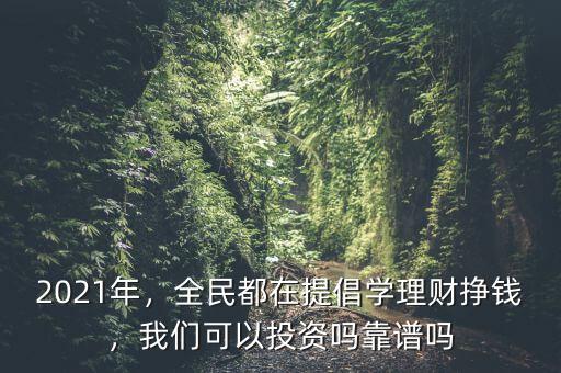 2021年，全民都在提倡學(xué)理財(cái)掙錢，我們可以投資嗎靠譜嗎