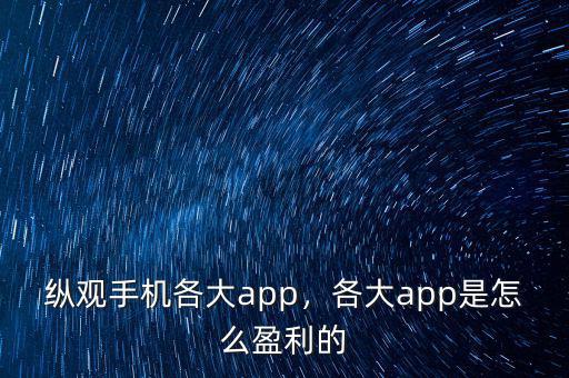 縱觀手機各大app，各大app是怎么盈利的