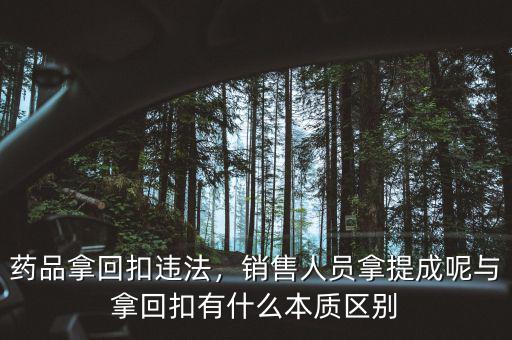 藥品拿回扣違法，銷售人員拿提成呢與拿回扣有什么本質(zhì)區(qū)別