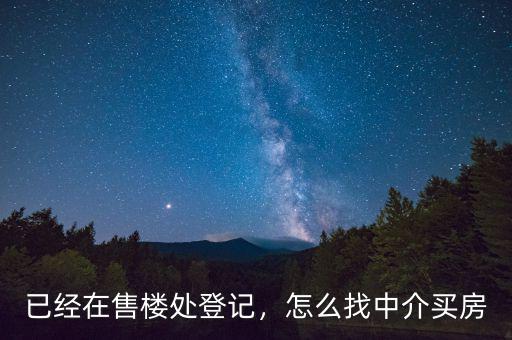 已經(jīng)在售樓處登記，怎么找中介買(mǎi)房