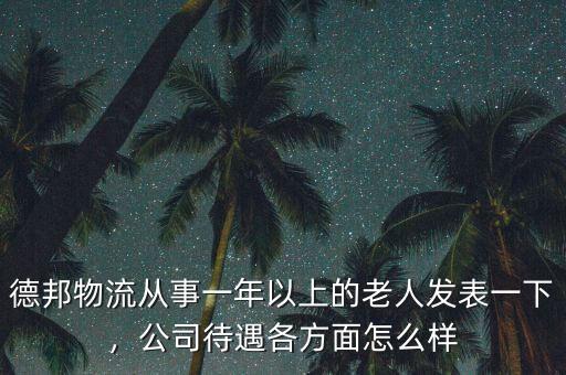 德邦物流從事一年以上的老人發(fā)表一下，公司待遇各方面怎么樣