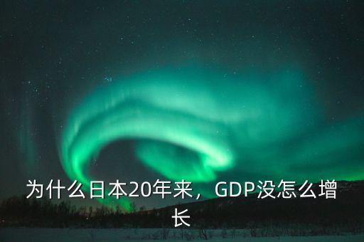 為什么日本20年來，GDP沒怎么增長