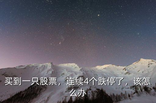 買到一只股票，連續(xù)4個跌停了，該怎么辦