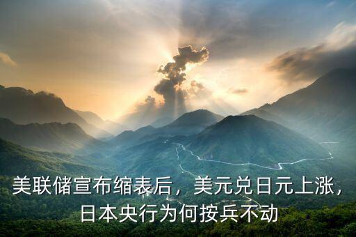 美聯(lián)儲(chǔ)宣布縮表后，美元兌日元上漲，日本央行為何按兵不動(dòng)