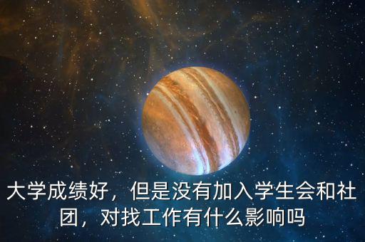 大學(xué)成績好，但是沒有加入學(xué)生會和社團(tuán)，對找工作有什么影響嗎
