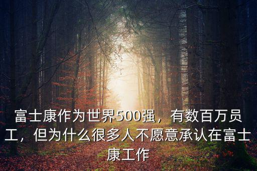 富士康作為世界500強，有數(shù)百萬員工，但為什么很多人不愿意承認(rèn)在富士康工作