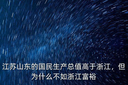 江蘇山東的國民生產(chǎn)總值高于浙江，但為什么不如浙江富裕