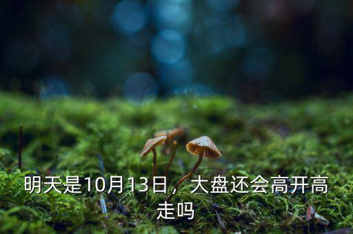 明天是10月13日，大盤還會高開高走嗎