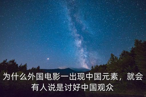 為什么外國(guó)電影一出現(xiàn)中國(guó)元素，就會(huì)有人說(shuō)是討好中國(guó)觀眾
