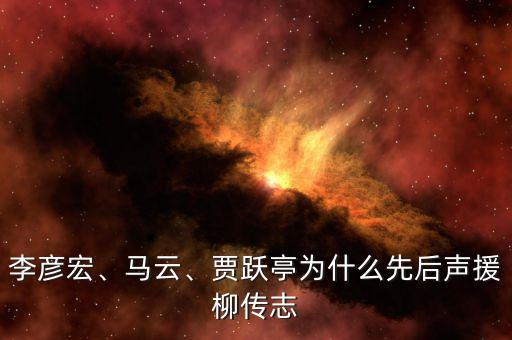 李彥宏、馬云、賈躍亭為什么先后聲援柳傳志