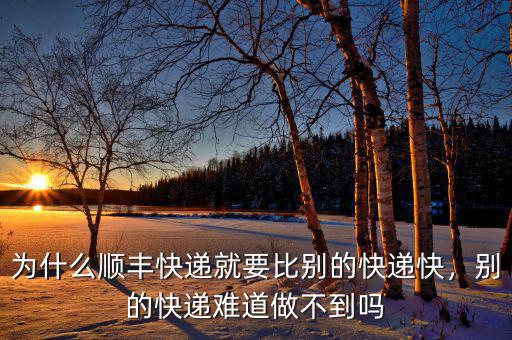 為什么順豐快遞就要比別的快遞快，別的快遞難道做不到嗎