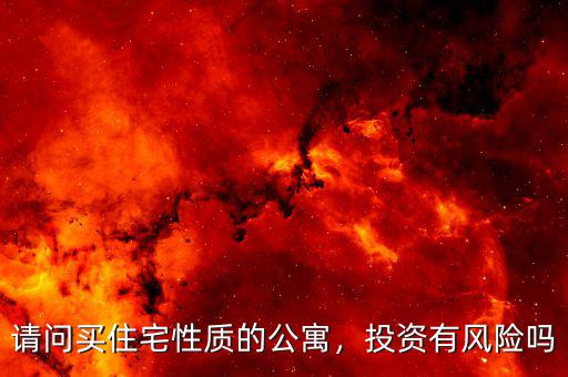 請(qǐng)問買住宅性質(zhì)的公寓，投資有風(fēng)險(xiǎn)嗎