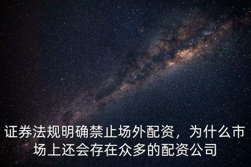 證券法規(guī)明確禁止場(chǎng)外配資，為什么市場(chǎng)上還會(huì)存在眾多的配資公司