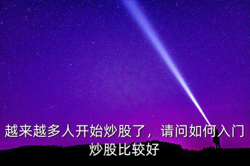 越來(lái)越多人開始炒股了，請(qǐng)問如何入門炒股比較好