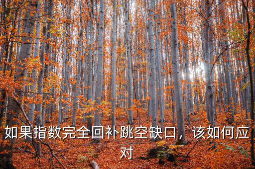 如果指數(shù)完全回補(bǔ)跳空缺口，該如何應(yīng)對