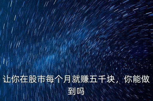 讓你在股市每個(gè)月就賺五千塊，你能做到嗎