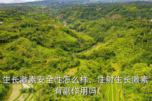 生長激素安全性怎么樣，注射生長激素有副作用嗎