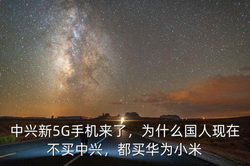 中興新5G手機(jī)來了，為什么國人現(xiàn)在不買中興，都買華為小米