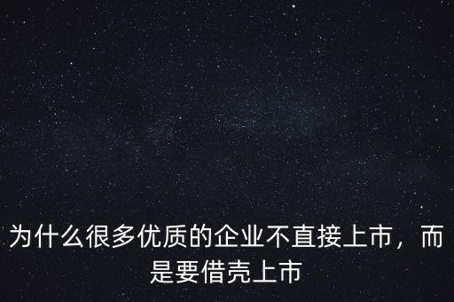 為什么很多優(yōu)質(zhì)的企業(yè)不直接上市，而是要借殼上市