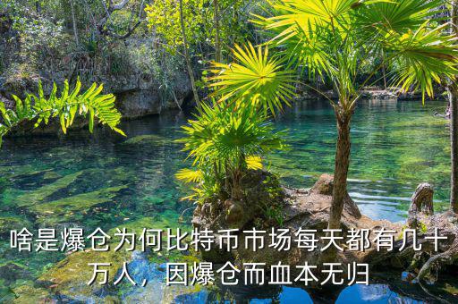 啥是爆倉為何比特幣市場每天都有幾十萬人，因爆倉而血本無歸