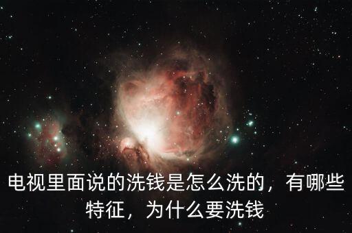 電視里面說(shuō)的洗錢(qián)是怎么洗的，有哪些特征，為什么要洗錢(qián)