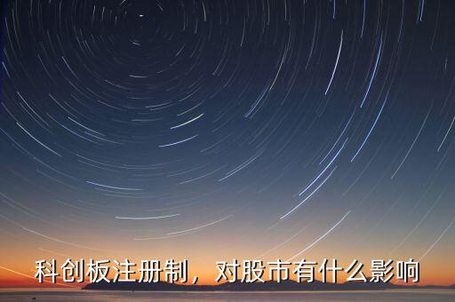 科創(chuàng)板注冊制，對股市有什么影響