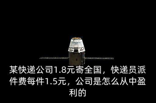 某快遞公司1.8元寄全國，快遞員派件費(fèi)每件1.5元，公司是怎么從中盈利的