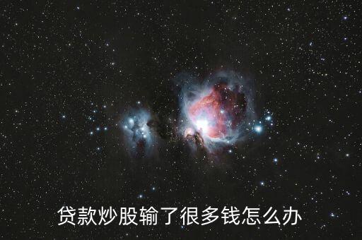 貸款炒股輸了很多錢(qián)怎么辦