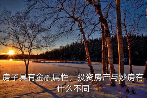 房子具有金融屬性，投資房產(chǎn)與炒房有什么不同